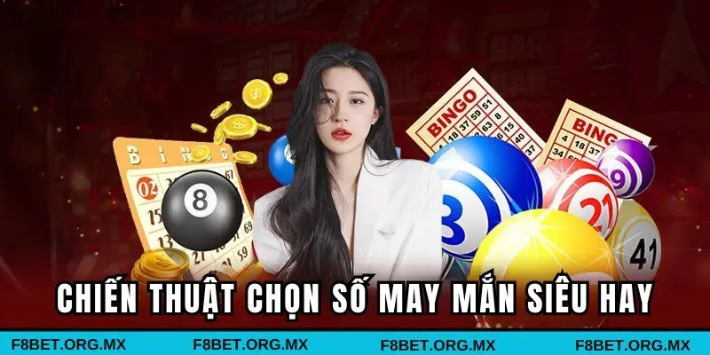 Chiến thuật chọn số may mắn siêu hay 